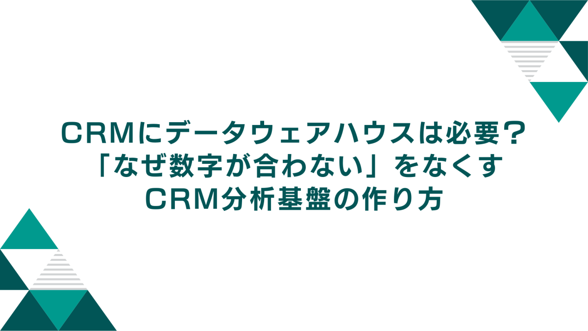 CRMにデータウェアハウスは必要？「なぜ数字が合わない」をなくすCRM分析基盤の作り方（2026年版）