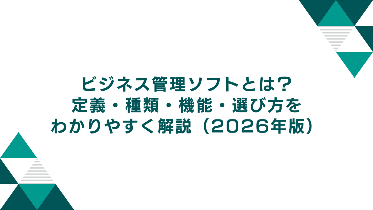 ビジネス管理ソフト（Business Management Software）とは？定義・種類・機能・選び方をわかりやすく解説（2026年版）