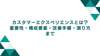 カスタマーエクスペリエンス（CX）とは？重要性・構成要素・改善手順・測り方まで